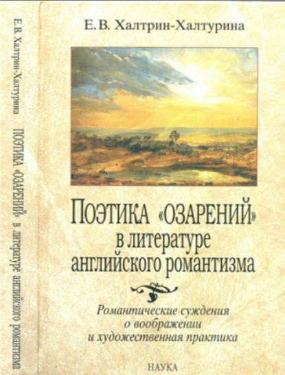 Обложка Халтрин-Халтурина Е.В. Поэтика «озарений» в литературе английского романтизма: Романтические суждения о воображении и художественная практика. 2009.